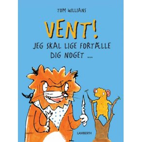 Vent! Jeg skal lige fortlle dig noget...